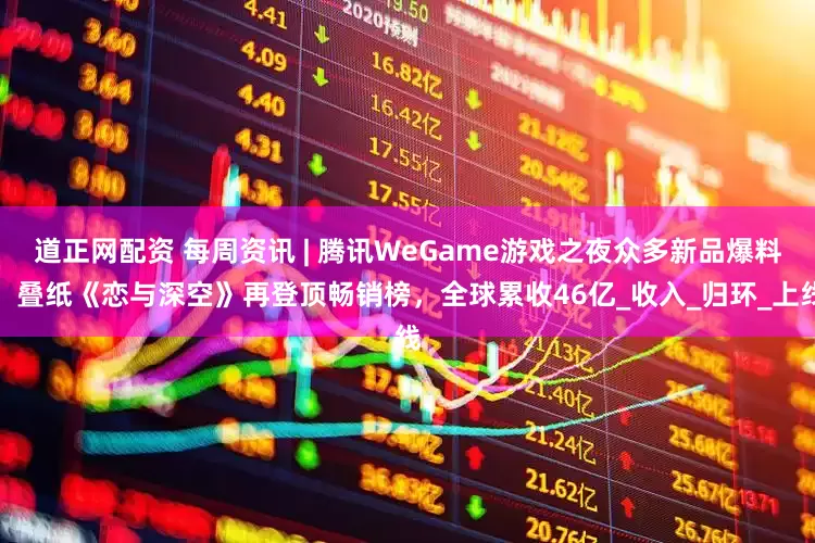 道正网配资 每周资讯 | 腾讯WeGame游戏之夜众多新品爆料；叠纸《恋与深空》再登顶畅销榜，全球累收46亿_收入_归环_上线
